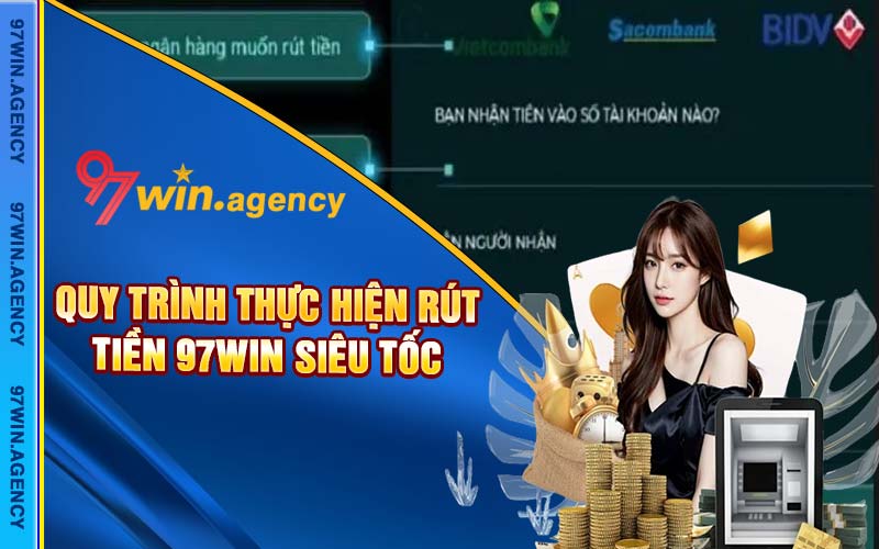 Quy trình thực hiện rút tiền 97win siêu tốc 